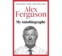 ALEX FERGUSON: My Autobiography: The sensational million copy bestselling memoir from the greatest football manager of all time