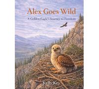 Alex Goes Wild: A Golden Eagle's Journey to Freedom