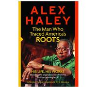 Alex Haley : The Man Who Traced America's Roots: His Life, His Works