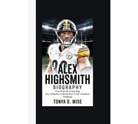 ALEX HIGHSMITH BIOGRAPHY: From Walk-On to Sack King How a Relentless Underdog Rose to NFL Stardom in Pittsburgh