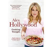 Alex Hollywood: Cooking Tonight: Simple recipes to put the joy back into weekday suppers
