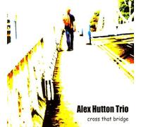 Alex Hutton Trio - Cross That Bridge
