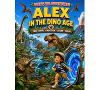 Alex in the Dino Age Educational and Coloring Book For Kids: Time Travel, Discover, Learn & Color: A Dinosaur Adventure Coloring Book for Kids (ALEX'S BIG ADVENTURES)