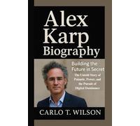 ALEX KARP BIOGRAPHY: Building the Future in Secret The Untold Story of Palantir, Power, and the Pursuit ofG Digital Dominance