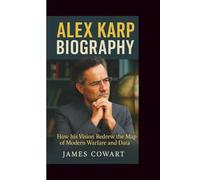 ALEX KARP BIOGRAPHY: How his Vision Redrew the Map of Modern Warfare and Data