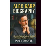 ALEX KARP BIOGRAPHY: How his Vision Redrew the Map of Modern Warfare and Data