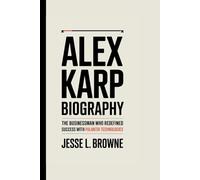 ALEX KARP BIOGRAPHY: The Businessman Who Redefined Success with Palantir Technologies