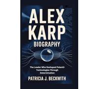 ALEX KARP BIOGRAPHY: The Leader Who Reshaped Palantir Technologies Through Determination