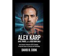 Alex Karp: Data, Power, and the New Frontlines: How Palantir’s Maverick CEO is Shaping AI and the Future of Security and Technology