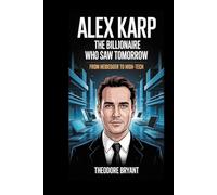Alex Karp: The Billionaire Who Saw Tomorrow: From Heidegger to High-Tech