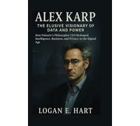 Alex Karp: The Elusive Visionary of Data and Power: How Palantir’s Philosopher CEO Reshaped Intelligence, Business, and Privacy in the Digital Age