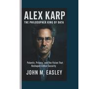 ALEX KARP: The Philosopher King of Data: Palantir, Privacy, and the Vision That Reshaped Global Security