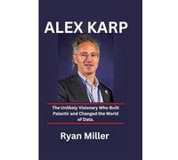 ALEX KARP: The Unlikely Visionary Who Built Palantir and Changed the World of Data.