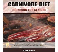 Alex Kava CARNIVORE DIET COOKBOOK FOR SENIORS: 80+ delicious & Simple Alex Kava Multicolor