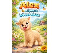 Alex la Alpaca Divertida: Una Historia de Aprendizaje sobre Confianza, Empatía, Sentimientos, Amistad, Atención Plena, Respeto, Manejo de la Ira, ... (Pequeños Corazones y Grandes Sentimientos)