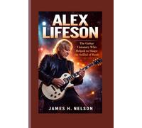 ALEX LIFESON BIOGRAPHY: The Guitar Visionary Who Helped to Shape the Sound of Rush
