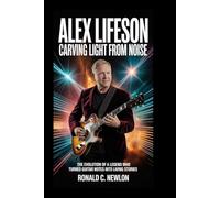 Alex Lifeson: Carving Light From Noise: The Evolution of a Legend Who Turned Guitar Notes Into Living Stories