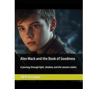 Alex Mack and the Book of Goodness: A journey through light, shadow, and the unseen realms: 1 (The Chronicles of the Hidden Light)