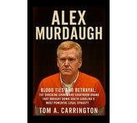 Alex Murdaugh: Blood Ties and Betrayal: The Shocking Crimes and Courtroom Drama That Brought Down South Carolina’s Most Powerful Legal Dynasty