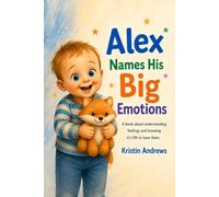 Alex Names His Big Emotions: A Social Emotional Learning Book for Toddlers and Preschoolers About Feelings, Self-Regulation, and Emotional Awareness