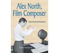 Alex North, Film Composer: A Biography, with Musical Analyses of a Streetcar Named Desire, Spartacus, the Misfits, Under the Volcano, and Prizzi's Honor