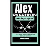 Alex ovechkin a hockey legend: The story of triumph, leadership, and relentless dedication
