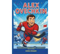 Alex Ovechkin: An Inspiring Children’s Biography of the Great 8 - From Moscow to the Washington Capitals, Winning the Stanley Cup, and Breaking Wayne ... (Inspiring Athletes Story for Young Readers)