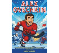 Alex Ovechkin: An Inspiring Children’s Biography of the Great 8 - From Moscow to the Washington Capitals, Winning the Stanley Cup, and Breaking Wayne ... (Inspiring Athletes Story for Young Readers)