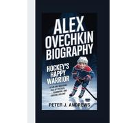 ALEX OVECHKIN BIOGRAPHY: Hockey’s Happy Warrior A fun and inspiring tale of passion, teamwork, and chasing dreams