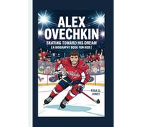 ALEX OVECHKIN: Skating Toward His Dream (A Biography Book For kids)