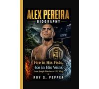 ALEX PEREIRA: Fire in His Fists, Ice in His Veins From Jungle Warrior to UFC King