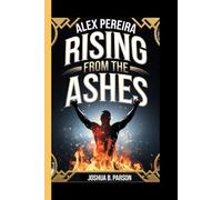 Alex Pereira: Rising From The Ashes (A Biography For Kids)