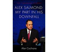 Alex Salmond: My Part in His Downfall - The Cochrane Diaries