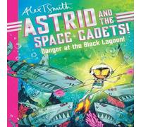 Alex T. Smith Astrid & the Space Cadets: Danger at the Black Lagoon Paperback Alex T. Smith Multicolor