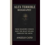 ALEX TERRIBLE: FROM SHADOWS UNSEEN HOW THE BEAST SPEAKS THROUGH THE ABYSS