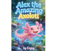 Alex, the Amazing Axolotl