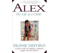 Alex-The Life of a Child: A Father Recalls His Daughter's Courageous Struggle with Cystic Fibrosis