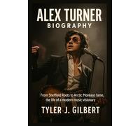 Alex Turner Biography: From Sheffield Roots to Arctic Monkeys Fame - The Life of a Modern Music Visionary