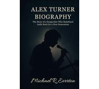 ALEX TURNER BIOGRAPHY: The story of a songwriter who redefined indie rock for a new generation