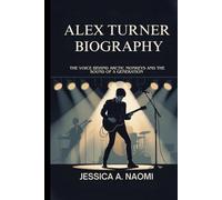 ALEX TURNER BIOGRAPHY: The voice behind arctic monkeys and the sound of a generation