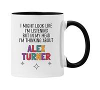 Alex Turner Gift Mug Cup I Might Look Like I'm Listening But in My Head I'm Thinking About Alex Turner (Black Mug)