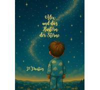 Alex und das Flüstern der Sterne: Eine magische Geschichte über Hoffnung, Mut und die Kraft der Freundschaft