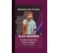 ALEX WARREN: Behind the Vlogs - The Real Story You Haven’t Heard.