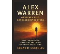 Alex Warren: Ordinary Rise, Extraordinary Story: Living Through Loss, Viral Fame, and the Hit That Changed Everything