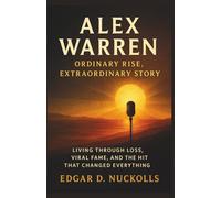 Alex Warren: Ordinary Rise, Extraordinary Story: Living Through Loss, Viral Fame, and the Hit That Changed Everything