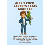 Alex y Coco: Las tres cajas mágicas: Una historia sencilla que enseña a los niños a gestionar el dinero con inteligencia: gastar, ahorrar y hacer crecer.