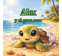 Alex y el gran mar: Una historia sobre valentía, amor y los primeros descubrimientos (Colección Alex)