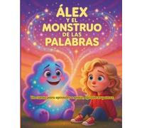 Álex y el monstruo de las palabras: Un cuento para aprender a sentir, agradecer y amar. (Álex y los monstruos)