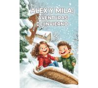 ALEX Y MILA: AVENTURAS DE INVIERNO: Naturaleza, amistad y maravillas del invierno