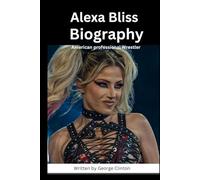 Alexa Bliss Biography: American professional Wrestler (Biography of popular and famous wrestlers in WWE)